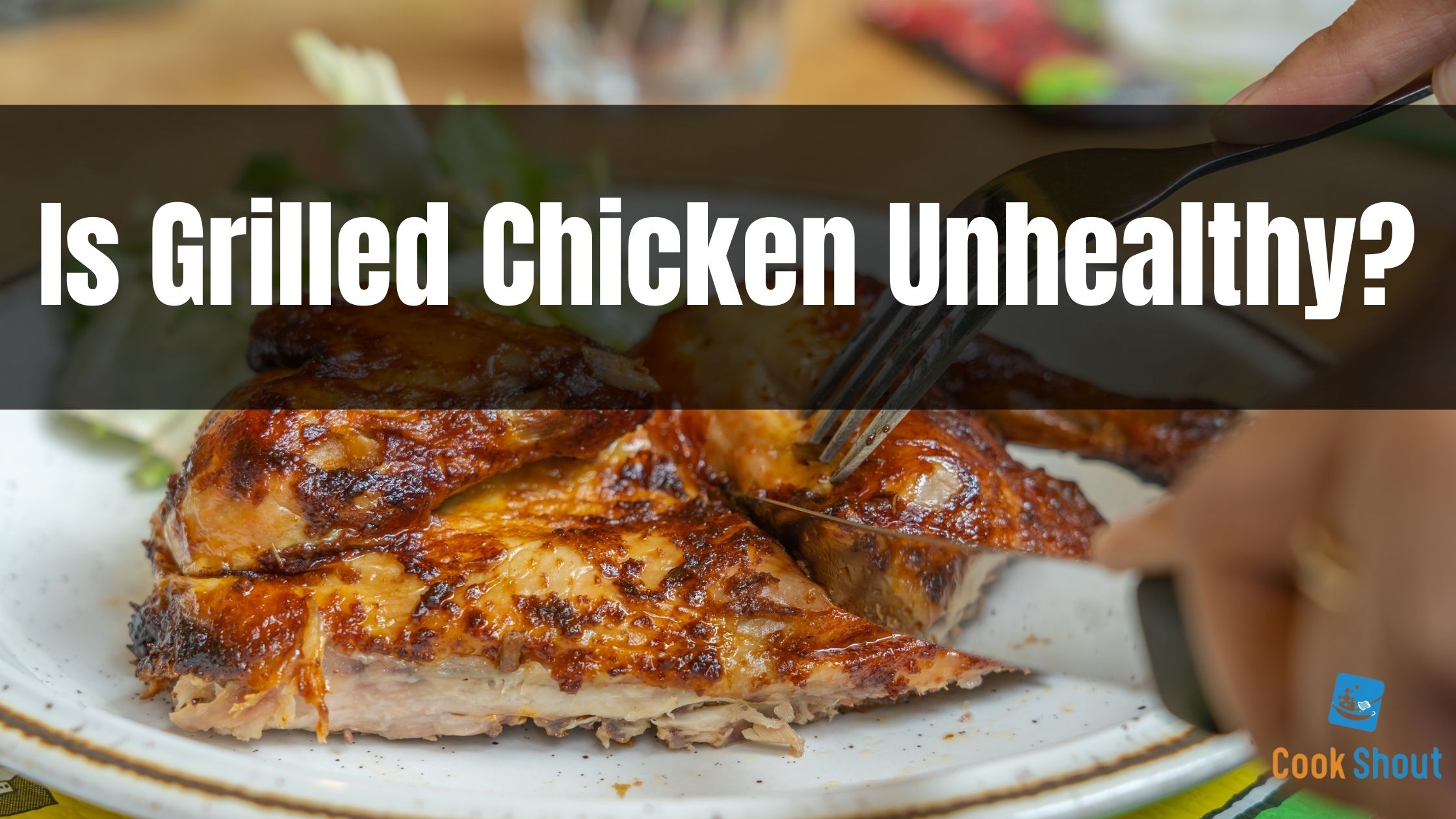 Is Grilled Chicken Unhealthy