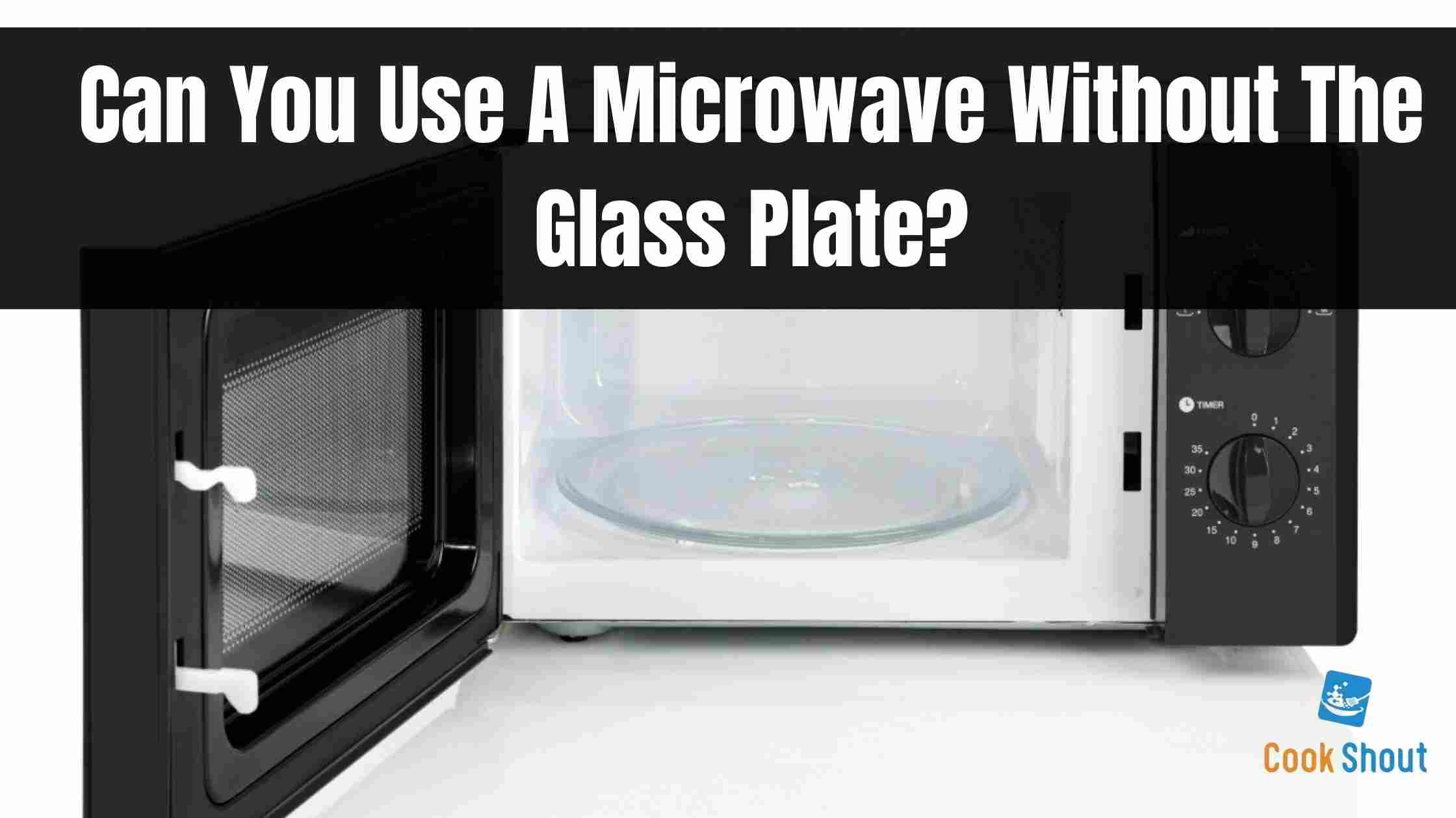 Can You Use A Microwave Without The Glass Plate