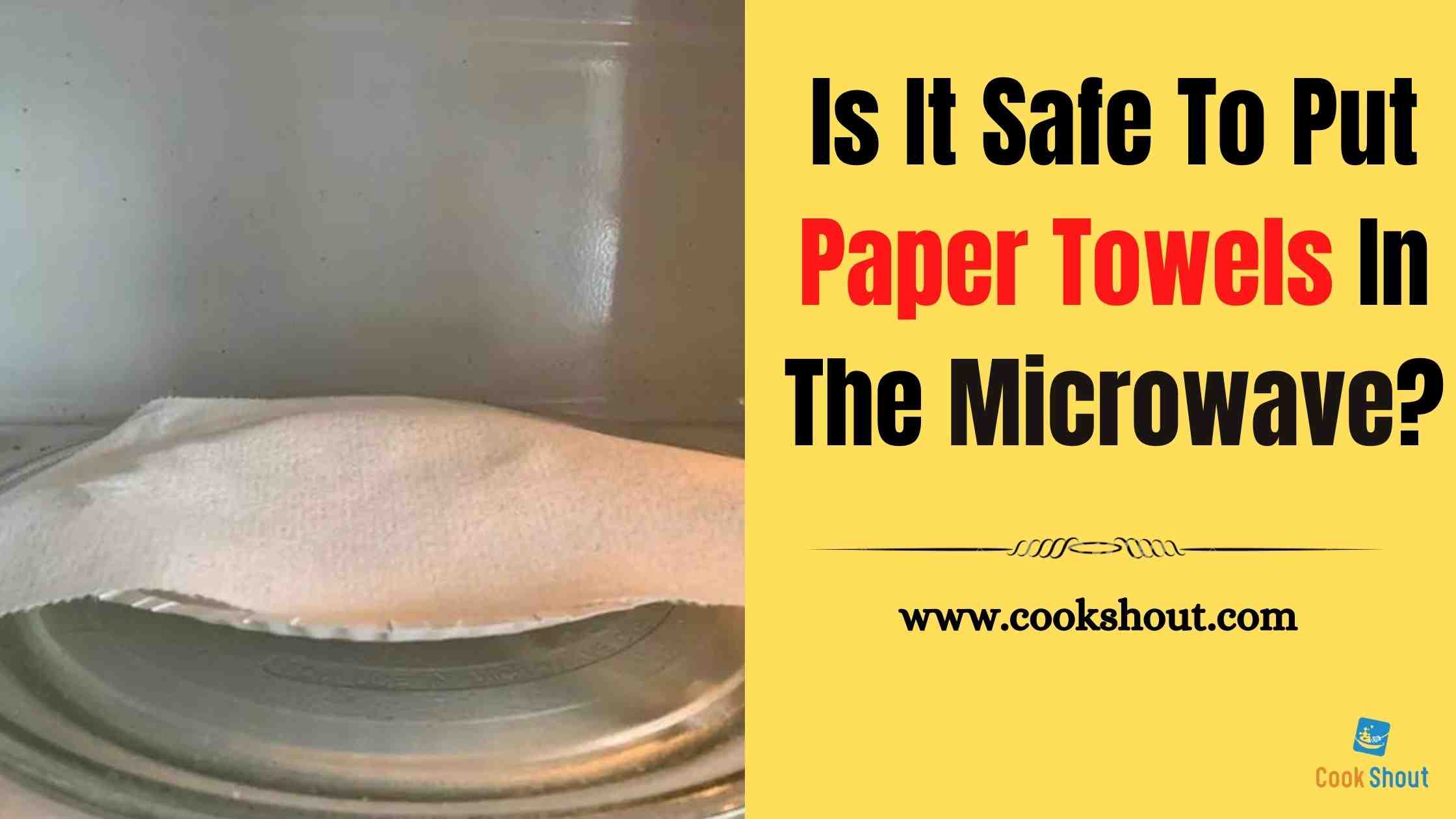 Is It Safe To Put Paper Towels In The Microwave