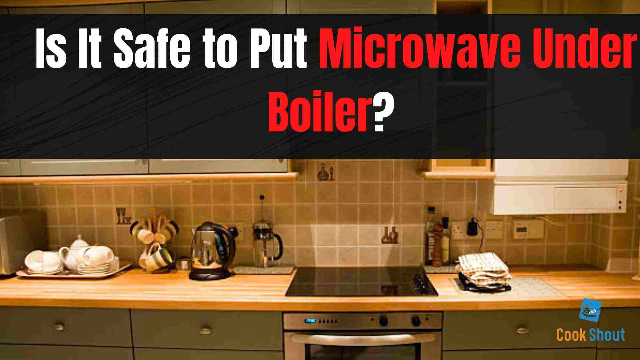 is it safe to put microwave under boiler